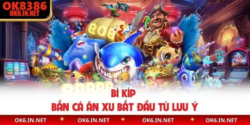 Bí kíp bắn cá ăn xu bắt đầu từ lưu ý