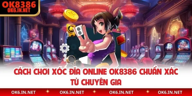 Cách chơi xóc đĩa online OK8386 chuẩn xác