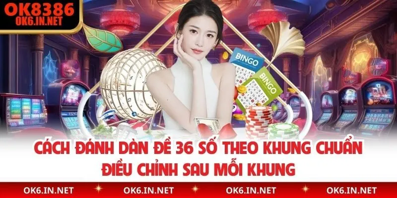 Cách đánh dàn đề 36 số theo khung chuẩn điều chỉnh sau mỗi khung