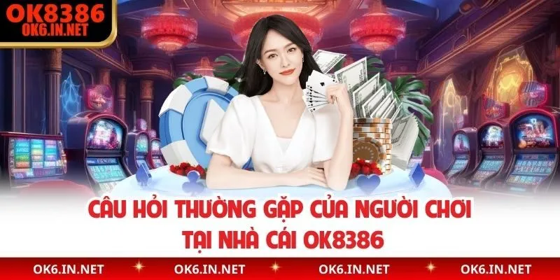 Câu hỏi thường gặp của người chơi tại nhà cái OK8386