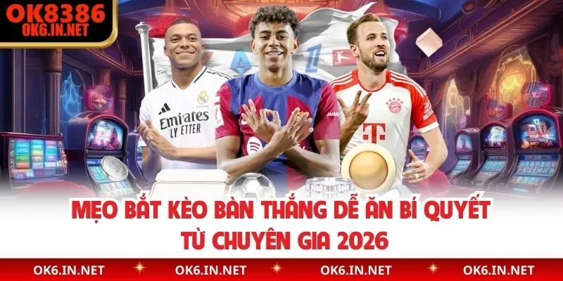 Mẹo Bắt Kèo Bàn Thắng Dễ Ăn