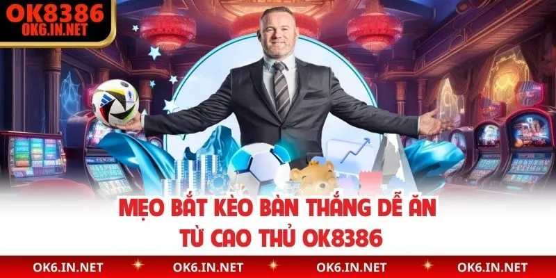 Mẹo bắt kèo bàn thắng dễ ăn từ cao thủ OK8386