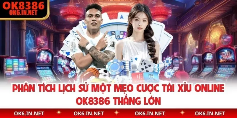 Phân tích lịch sử một mẹo cược tài xỉu online OK8386 thắng lớn