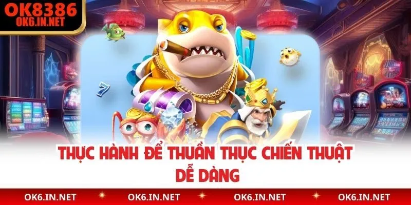 Thực hành để thuần thục chiến thuật dễ dàng